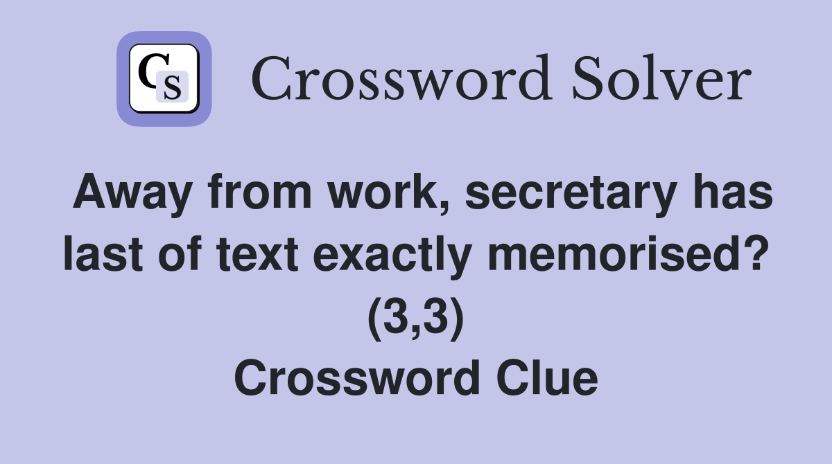 Away from work, secretary has last of text exactly memorised? (3,3